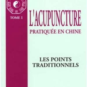 L'Acupuncture pratiquée en Chine 1 Tome 1 : Les points traditionnels