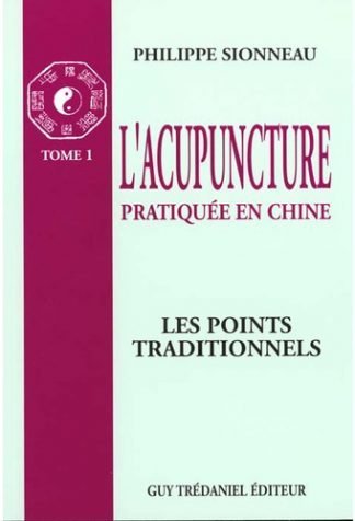 L'Acupuncture pratiquée en Chine 1 Tome 1 : Les points traditionnels