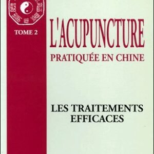 L'Acupuncture pratiquée en Chine 2 Tome 2 : Les traitements efficaces
