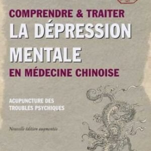 Comprendre et traiter la dépression mentale en médecine chinoise & Acupuncture des troubles psychiques