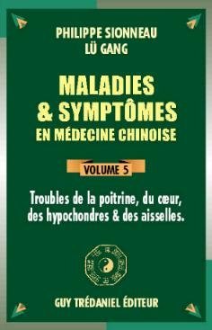 Maladies & symptômes en médecine chinoise – Volume 5 Poitrine – cœur – hypochondres – aisselles