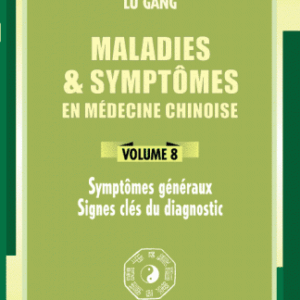 Maladies & symptômes en médecine chinoise – Volume 8 Symptômes généraux – signes clés du diagnostic