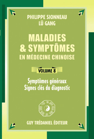 Maladies & symptômes en médecine chinoise – Volume 8 Symptômes généraux – signes clés du diagnostic
